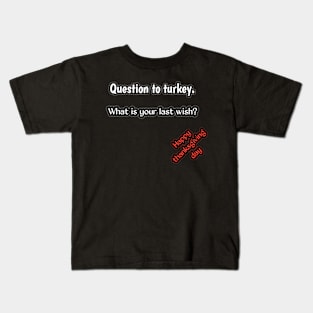 Question to turkey, what is your last wish?, happy thanksgiving day Kids T-Shirt